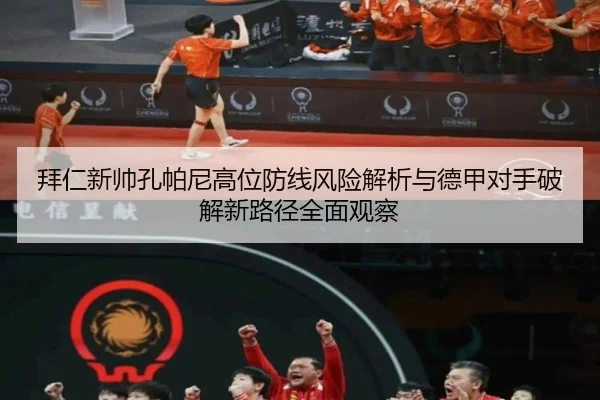 拜仁新帅孔帕尼高位防线风险解析与德甲对手破解新路径全面观察 - cc7c7.app